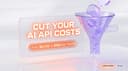How to Cut Your AI API Costs (Step-by-Step)